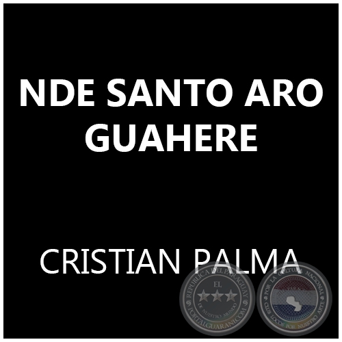 NDE SANTO ARO GUAHERE - CRISTIAN PALMA